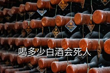 喝多少白酒會死人