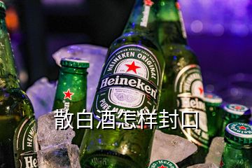 散白酒怎樣封口