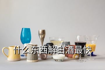 什么東西解白酒最快