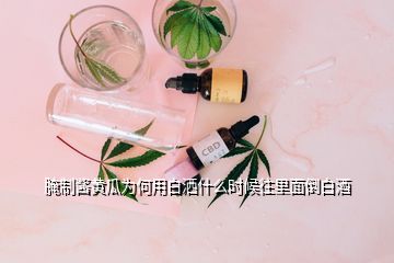 腌制醬黃瓜為何用白灑什么時候往里面倒白酒