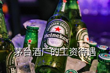 茅臺(tái)酒廠的工資待遇