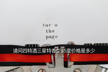請(qǐng)問(wèn)四特酒三星特香型35度價(jià)格是多少