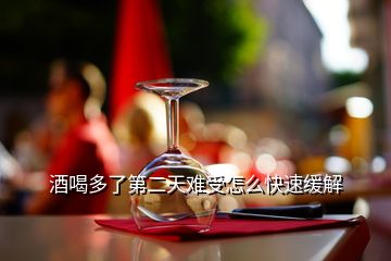 酒喝多了第二天難受怎么快速緩解