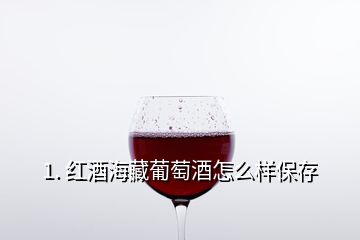 1. 紅酒海藏葡萄酒怎么樣保存