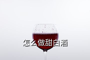 怎么做甜白酒