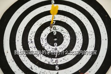 我想知道國外的茅臺(tái)為什么比國內(nèi)的便宜