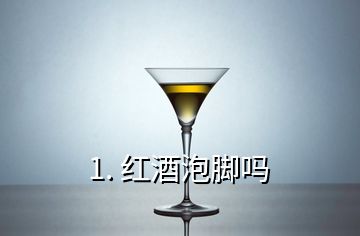 1. 紅酒泡腳嗎