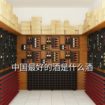 中國(guó)最好的酒是什么酒