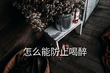 怎么能防止喝醉