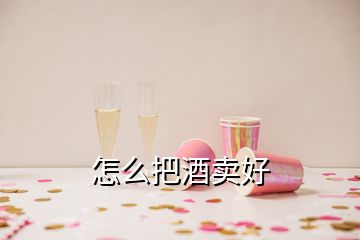 怎么把酒賣好