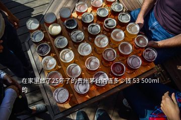 在家里放了25年了的貴州茅臺(tái)酒值多少錢 53 500ml的