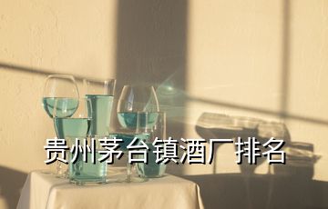 貴州茅臺(tái)鎮(zhèn)酒廠排名