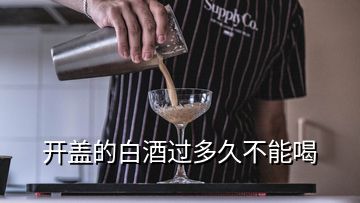 開蓋的白酒過多久不能喝