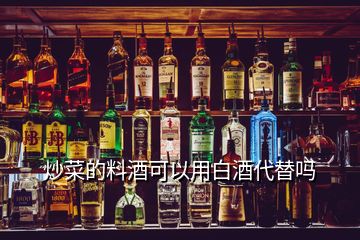 炒菜的料酒可以用白酒代替嗎