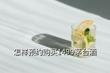 怎樣預(yù)約購買1499茅臺(tái)酒