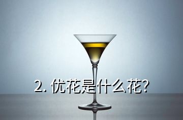 2. 優(yōu)花是什么花？