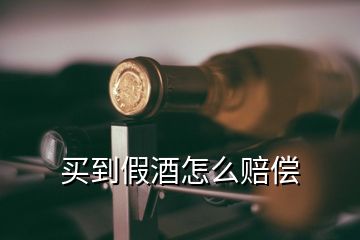 買到假酒怎么賠償