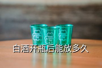 白酒開瓶后能放多久