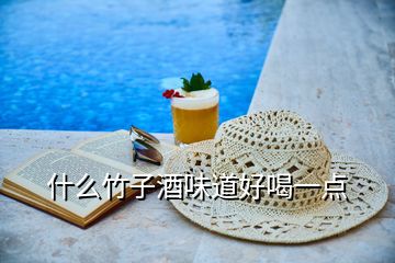 什么竹子酒味道好喝一點(diǎn)