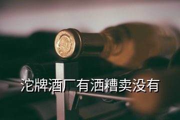 沱牌酒廠有灑糟賣沒(méi)有