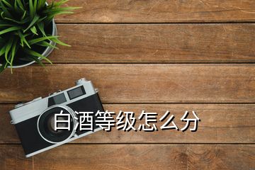 白酒等級(jí)怎么分