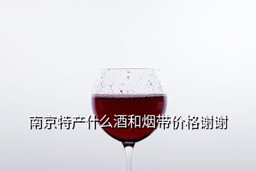 南京特產(chǎn)什么酒和煙帶價格謝謝