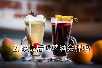 2. 晚飯后喝啤酒會胖嗎