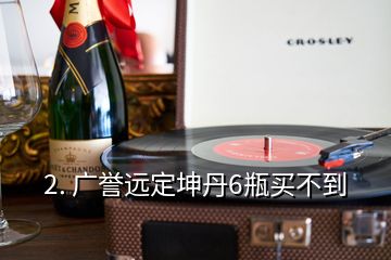 2. 廣譽(yù)遠(yuǎn)定坤丹6瓶買不到