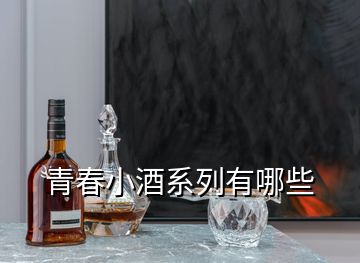 青春小酒系列有哪些