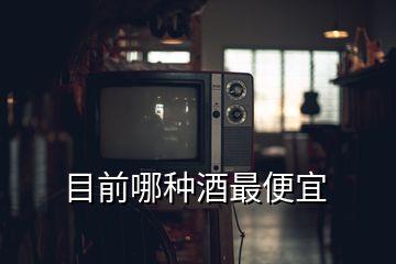 目前哪種酒最便宜