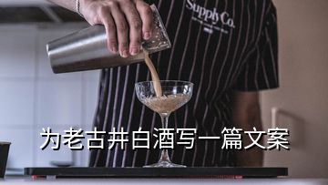 為老古井白酒寫一篇文案