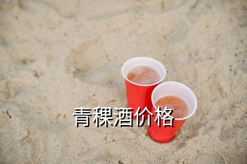 青稞酒價格