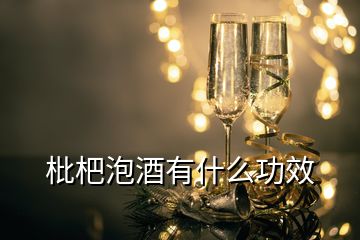 枇杷泡酒有什么功效