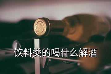 飲料類(lèi)的喝什么解酒