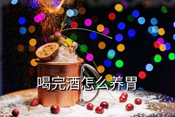 喝完酒怎么養(yǎng)胃