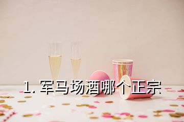 1. 軍馬場酒哪個正宗