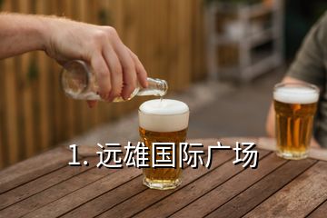1. 遠(yuǎn)雄國(guó)際廣場(chǎng)
