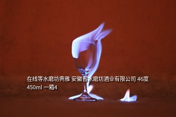 在線等水磨坊典雅 安徽省水磨坊酒業(yè)有限公司 46度 450ml 一箱4