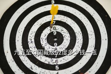 九五至尊國(guó)藏級(jí)52度多少錢(qián)一瓶