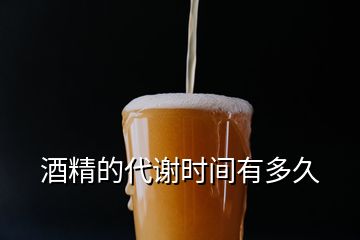 酒精的代謝時(shí)間有多久