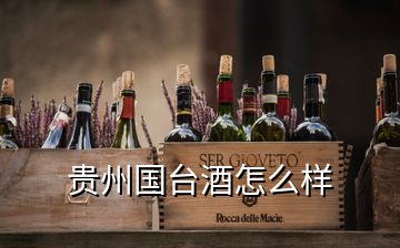 貴州國臺(tái)酒怎么樣