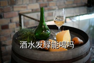 酒水發(fā)緑能喝嗎