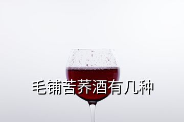 毛鋪苦蕎酒有幾種