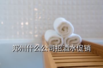 鄭州什么公司招酒水促銷(xiāo)