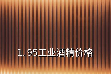 1. 95工業(yè)酒精價格