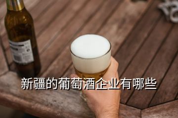 新疆的葡萄酒企業(yè)有哪些