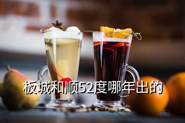 板城和順52度哪年出的