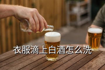 衣服滴上白酒怎么洗