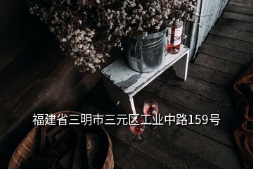 福建省三明市三元區(qū)工業(yè)中路159號(hào)