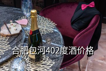 合肥包河402度酒價格